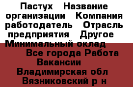 Пастух › Название организации ­ Компания-работодатель › Отрасль предприятия ­ Другое › Минимальный оклад ­ 10 000 - Все города Работа » Вакансии   . Владимирская обл.,Вязниковский р-н